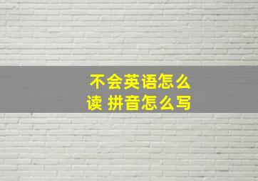 不会英语怎么读 拼音怎么写